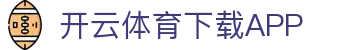 开云·体育 (Kaiyun)官网-App下载